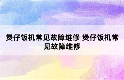 煲仔饭机常见故障维修 煲仔饭机常见故障维修